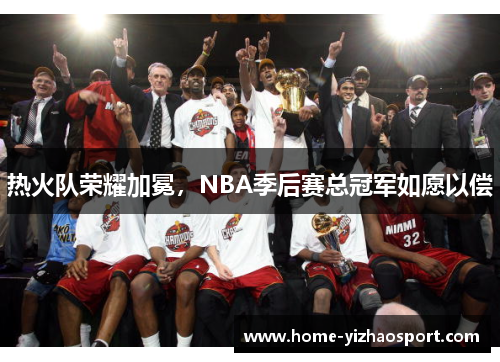 热火队荣耀加冕，NBA季后赛总冠军如愿以偿